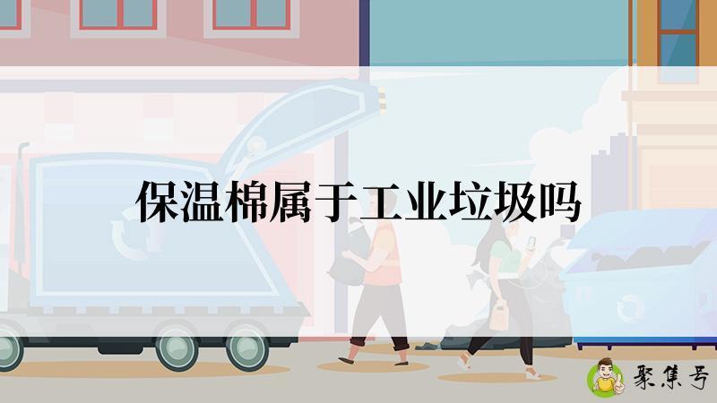 保温棉属于工业垃圾吗