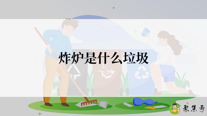 炸炉是什么垃圾