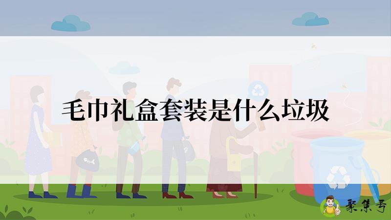 毛巾礼盒套装是什么垃圾