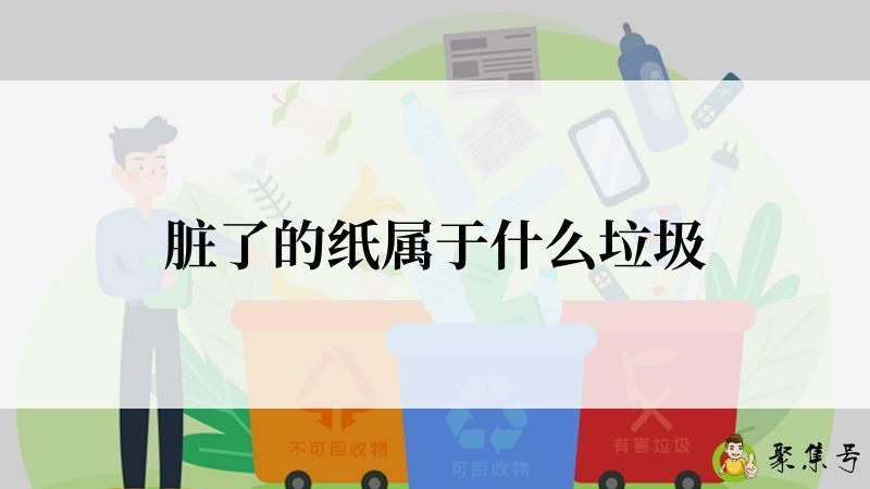 脏了的纸属于什么垃圾