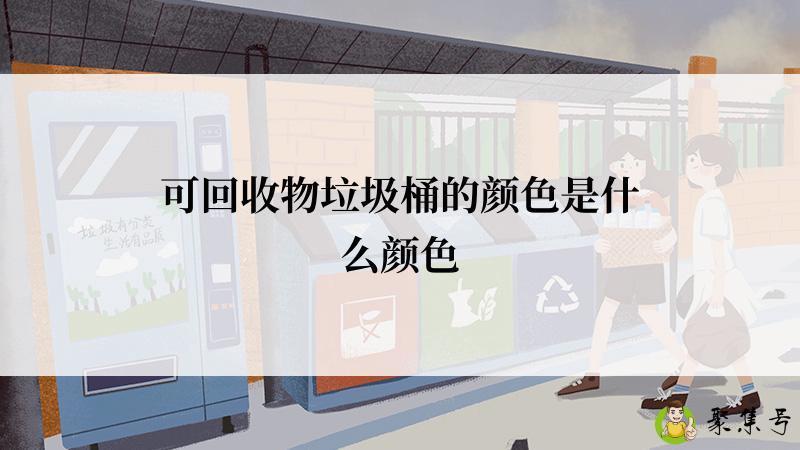 可回收物垃圾桶的颜色是什么颜色