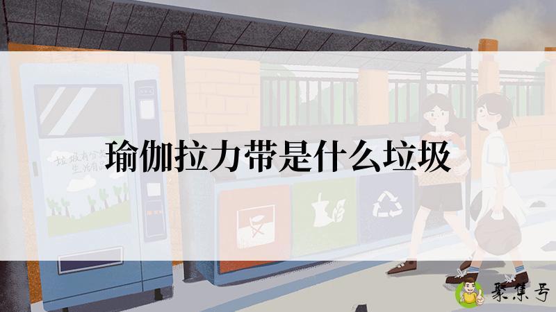 瑜伽拉力带是什么垃圾