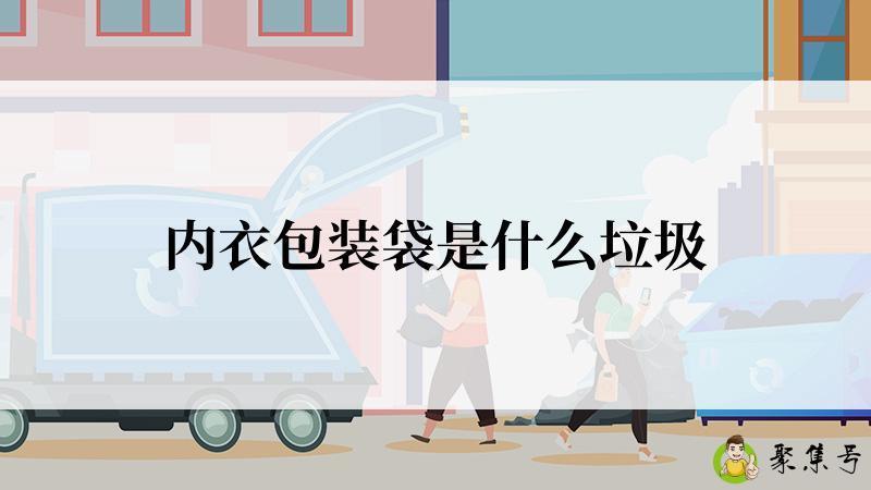详细阅读:内衣包装袋是什么垃圾 内衣包装袋是什么垃圾