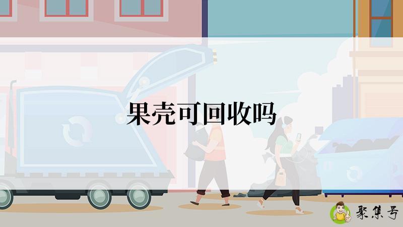 详细阅读:果壳可回收吗 果壳可回收吗