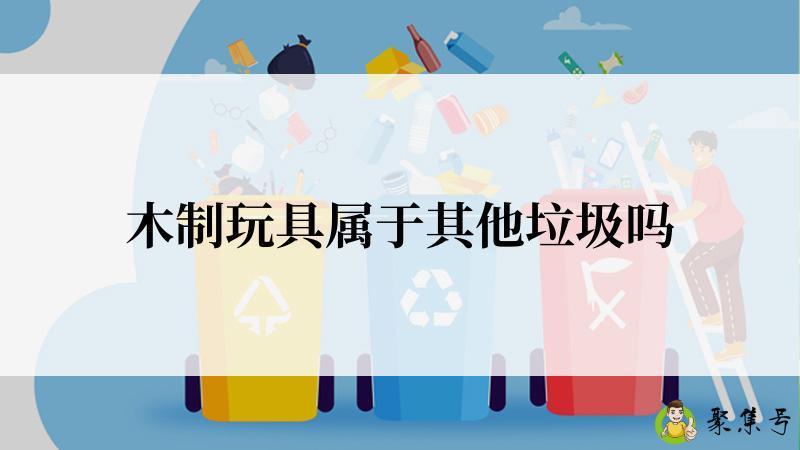 木制玩具属于其他垃圾吗