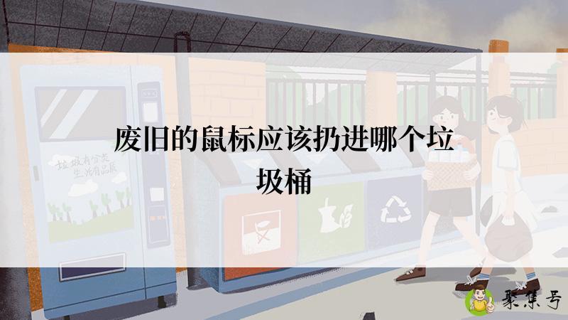 废旧的鼠标应该扔进哪个垃圾桶