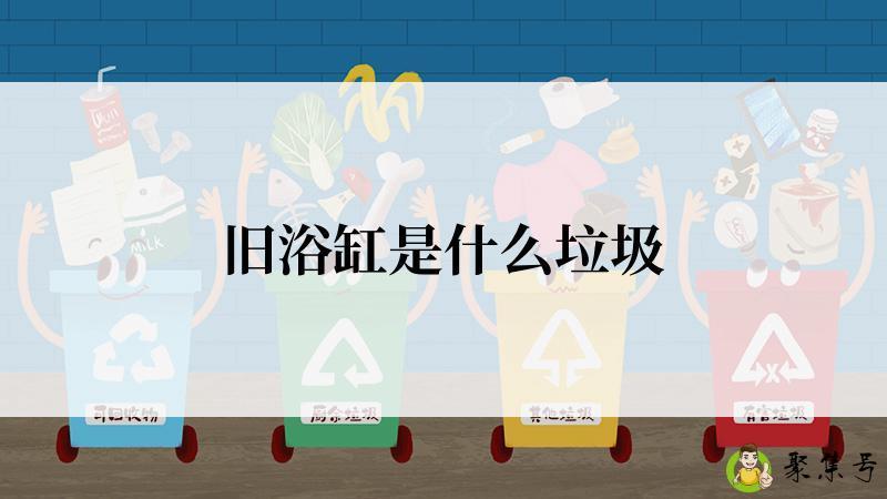 旧浴缸是什么垃圾