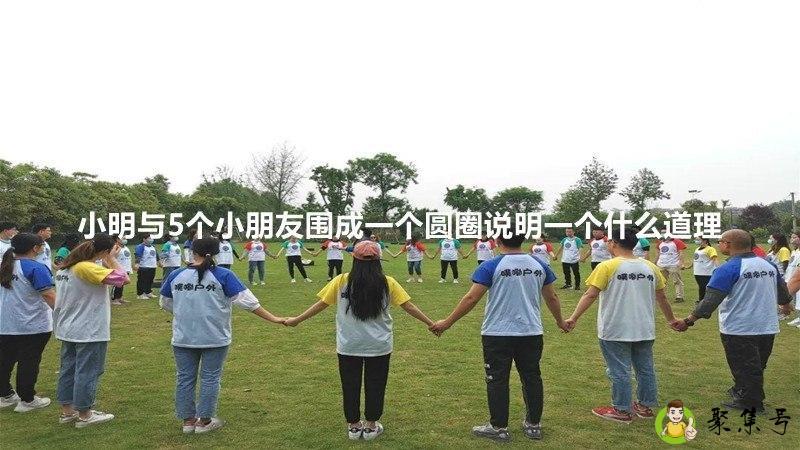 小明与5个小朋友围成一个圆圈说明一个什么道理