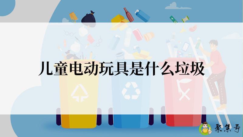 儿童电动玩具是什么垃圾