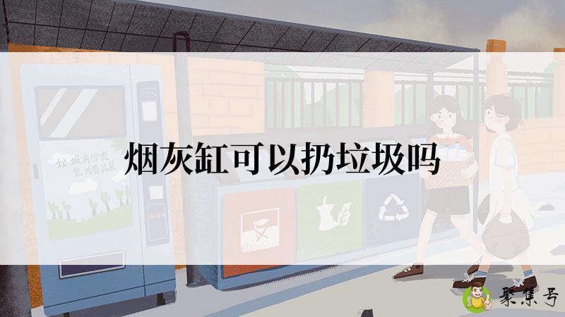 烟灰缸可以扔垃圾吗