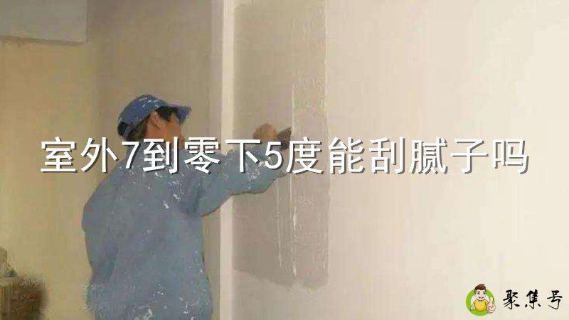 室外7到零下5度能刮腻子吗