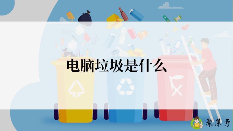 电脑垃圾是什么