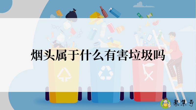 烟头属于什么有害垃圾吗