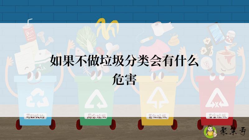 详细阅读:如果不做垃圾分类会有什么危害 如果不做垃圾分类会有什么危害