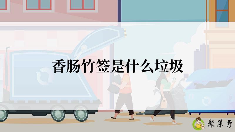 详细阅读:香肠竹签是什么垃圾 香肠竹签是什么垃圾