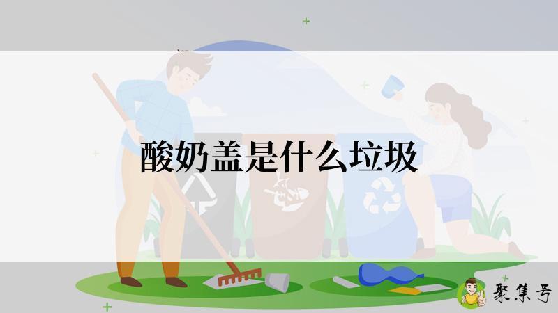 酸奶盖是什么垃圾