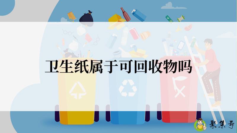 详细阅读:卫生纸属于可回收物吗 卫生纸属于可回收物吗
