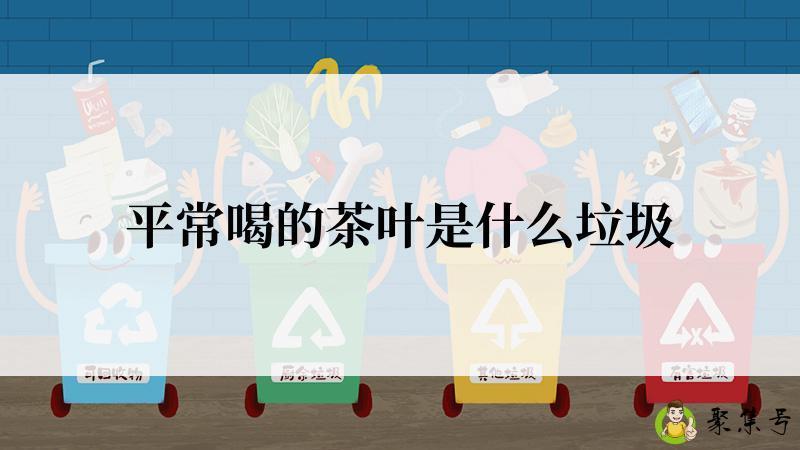 详细阅读:平常喝的茶叶是什么垃圾 平常喝的茶叶是什么垃圾