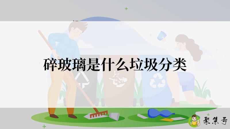 详细阅读:碎玻璃是什么垃圾分类 碎玻璃是什么垃圾分类