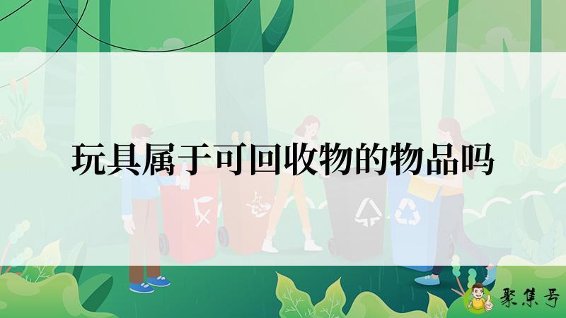玩具属于可回收物的物品吗