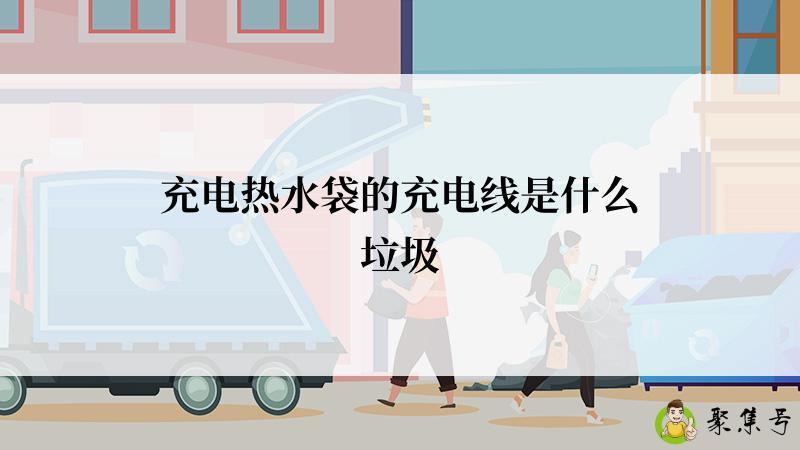 充电热水袋的充电线是什么垃圾