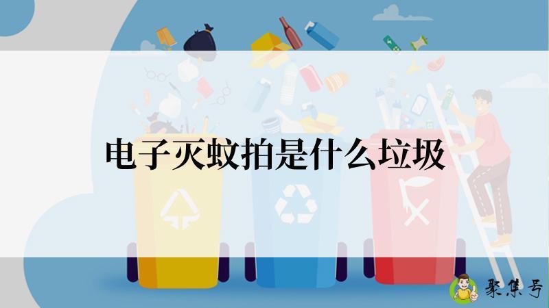 详细阅读:电子灭蚊拍是什么垃圾 电子灭蚊拍是什么垃圾