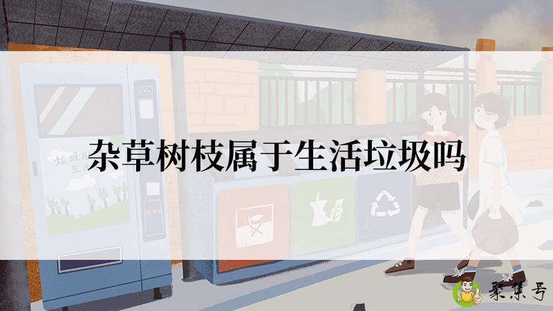 杂草树枝属于生活垃圾吗