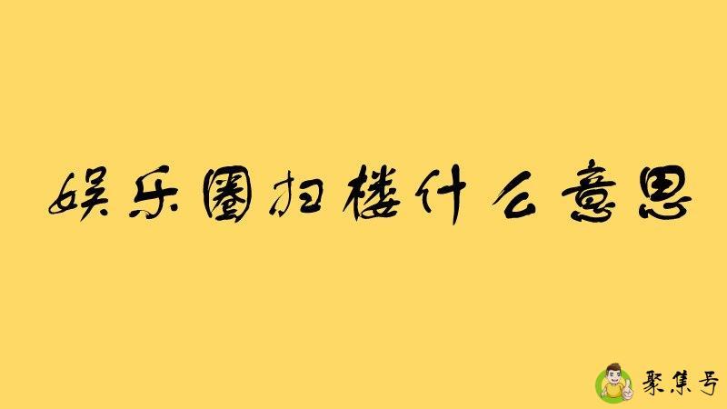 娱乐圈扫楼什么意思
