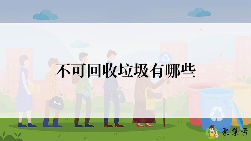 详细阅读:不可回收垃圾有哪些 不可回收垃圾有哪些