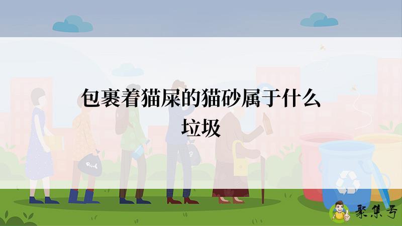 包裹着猫屎的猫砂属于什么垃圾
