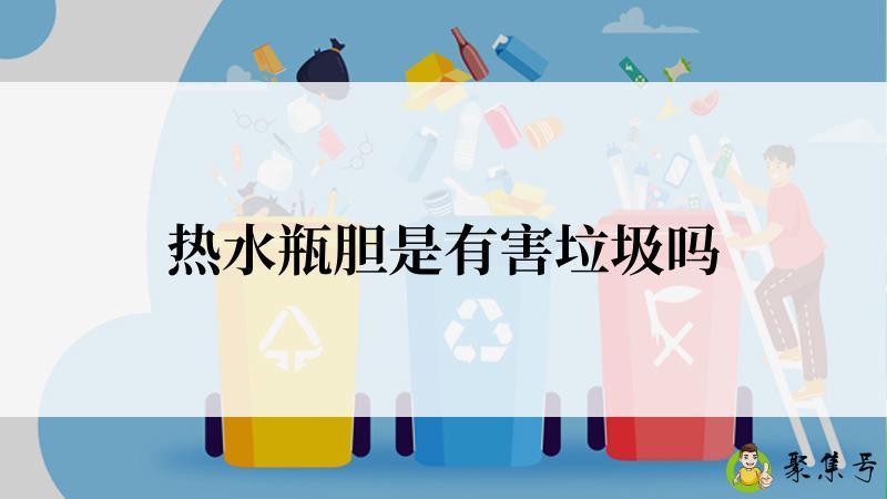 热水瓶胆是有害垃圾吗