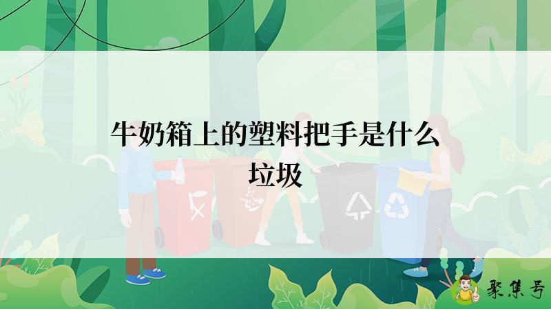 牛奶箱上的塑料把手是什么垃圾