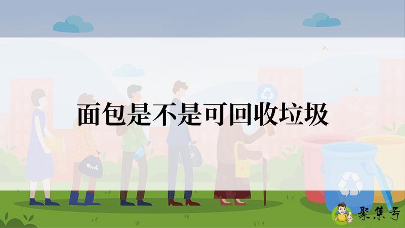 详细阅读:面包是不是可回收垃圾 面包是不是可回收垃圾