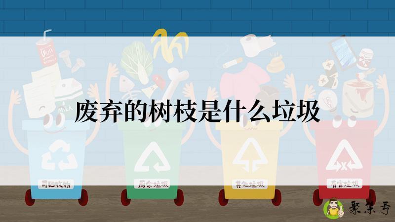 详细阅读:废弃的树枝是什么垃圾 废弃的树枝是什么垃圾