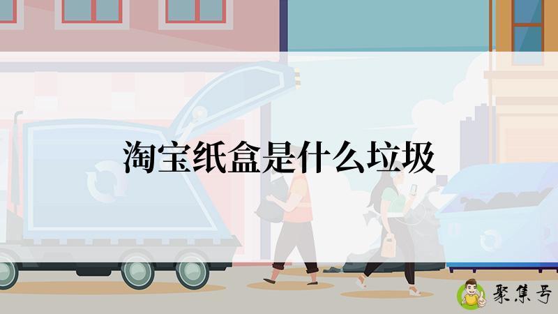 详细阅读:淘宝纸盒是什么垃圾 淘宝纸盒是什么垃圾