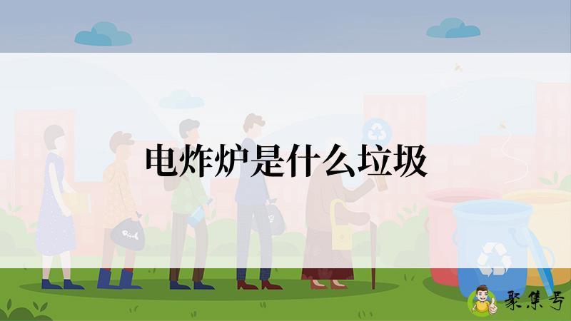 电炸炉是什么垃圾