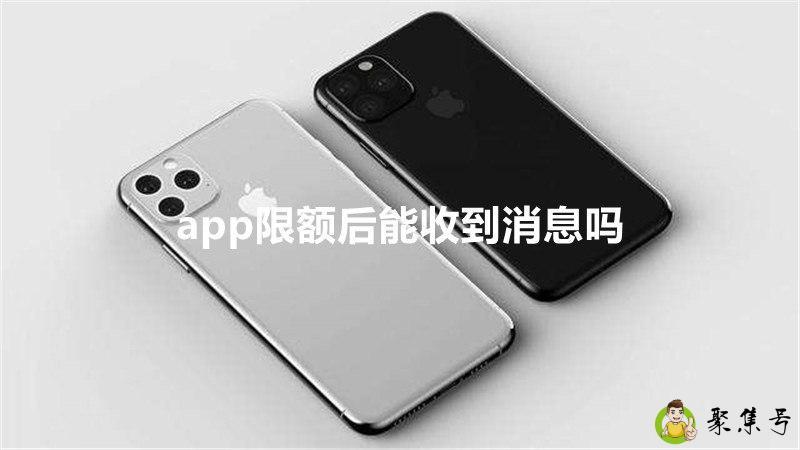 详细阅读:app限额后能收到消息吗 app限额后能收到消息吗