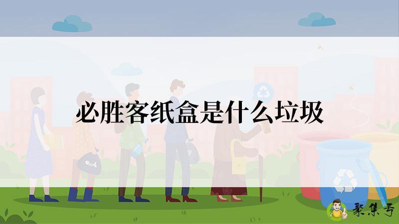 详细阅读:必胜客纸盒是什么垃圾 必胜客纸盒是什么垃圾