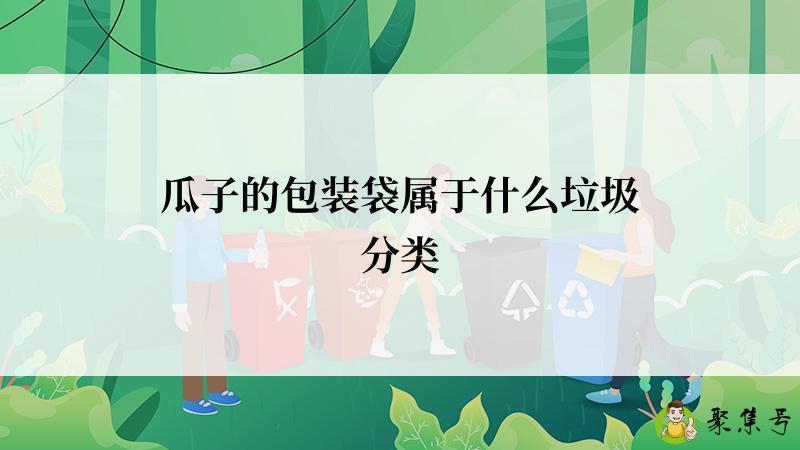 详细阅读:瓜子的包装袋属于什么垃圾分类 瓜子的包装袋属于什么垃圾分类