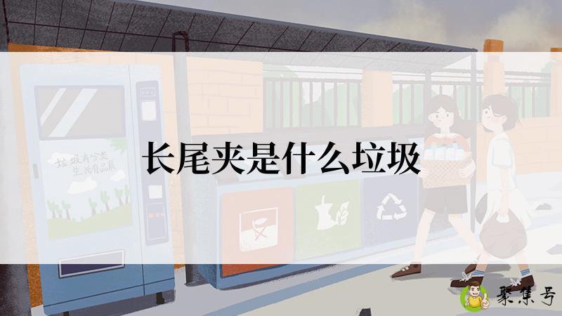 详细阅读:长尾夹是什么垃圾 长尾夹是什么垃圾