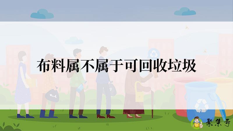 详细阅读:布料属不属于可回收垃圾 布料属不属于可回收垃圾