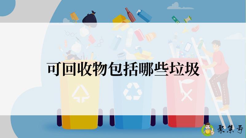 详细阅读:可回收物包括哪些垃圾 可回收物包括哪些垃圾