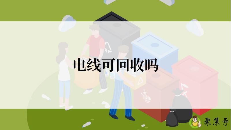 详细阅读:电线可回收吗 电线可回收吗