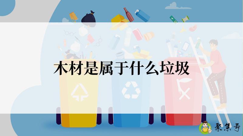 详细阅读:木材是属于什么垃圾 木材是属于什么垃圾