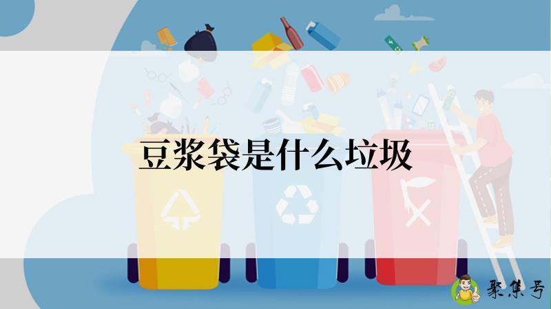 详细阅读:豆浆袋是什么垃圾 豆浆袋是什么垃圾