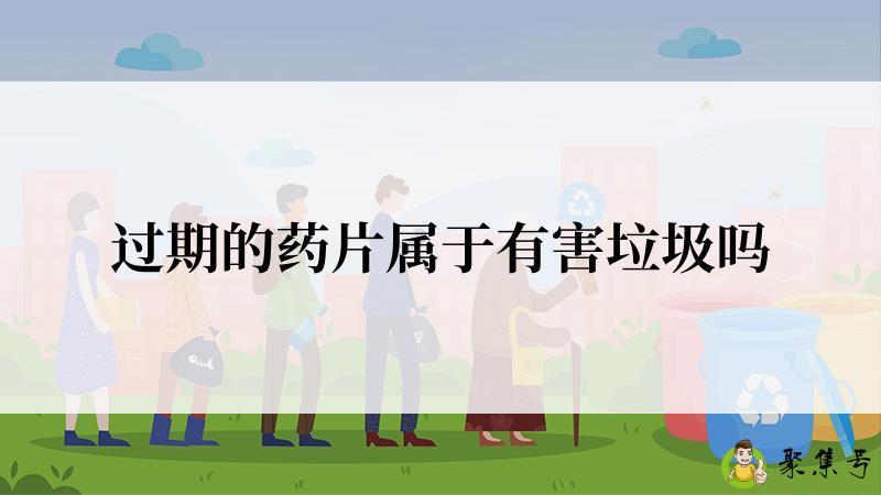 详细阅读:过期的药片属于有害垃圾吗 过期的药片属于有害垃圾吗