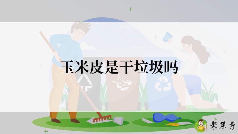 玉米皮是干垃圾吗