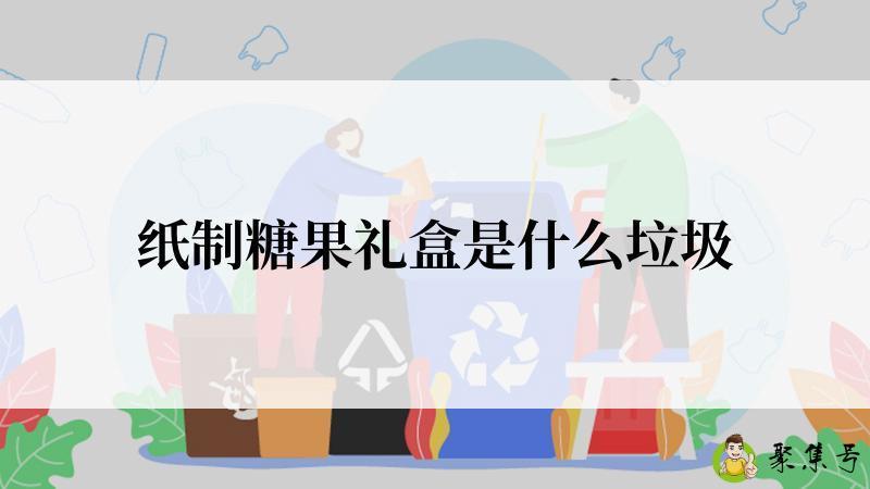 纸制糖果礼盒是什么垃圾
