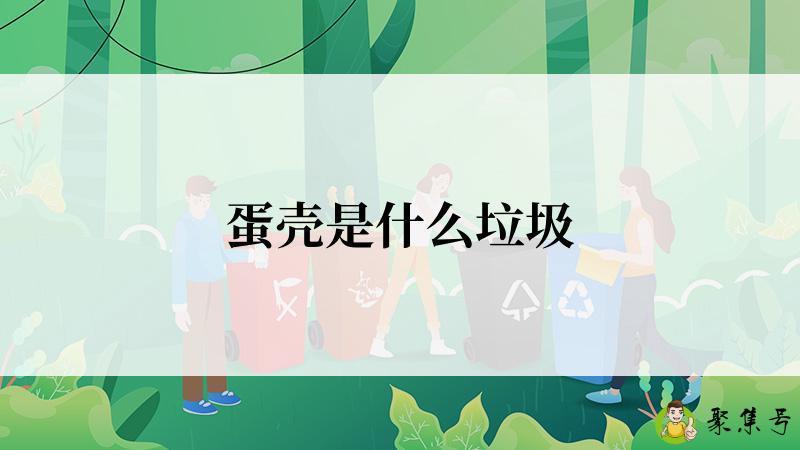 详细阅读:蛋壳是什么垃圾 蛋壳是什么垃圾
