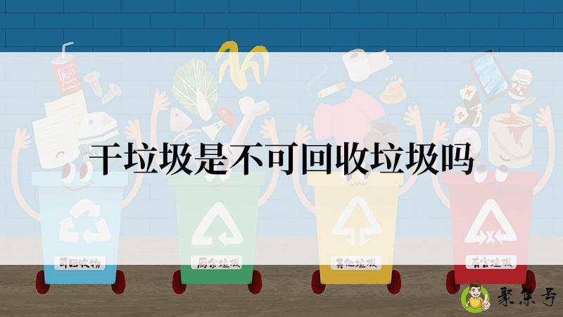 干垃圾是不可回收垃圾吗